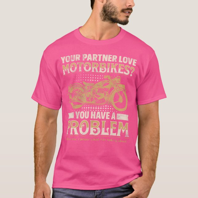Your Partner Loves Motorbikes You Have A Problem T Shirt (Framsida)