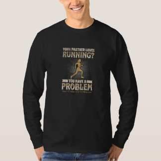 YOUR PARTNER LOVES RUNNING You have a problem T Shirt