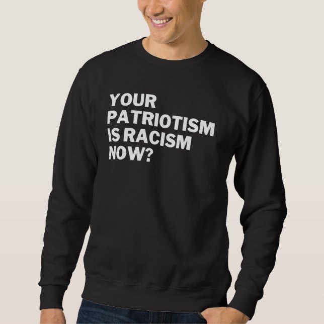Your Patriotism Is Racism Now Anti Racism Anti Hat Lång Ärmad Tröja (Framsida)
