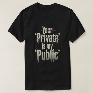 Your Private is my public T Shirt