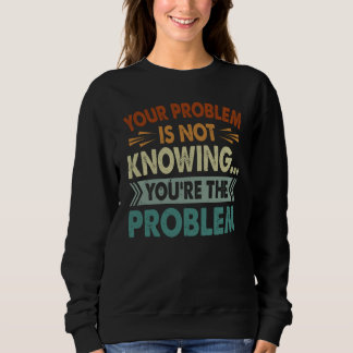 Your Problem Is Not Knowing You're The Problem T Shirt
