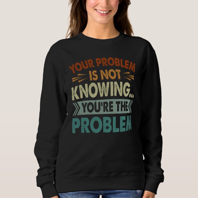 Your Problem Is Not Knowing You're The Problem T Shirt (Framsida)