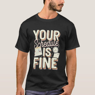Your Schedule is Fine Funny Quote T Shirt