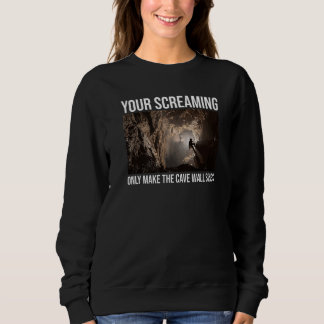 Your Screaming Only Make The Cave Wall Sing Caver  T Shirt