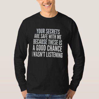 Your Secrets are Safe With Me Because There is a G T Shirt