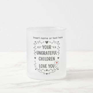 Your Ungrateful Children Love You Personalized Frostad Glasmugg