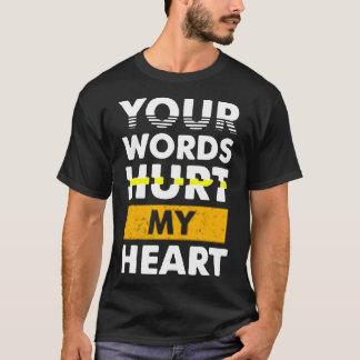 Your words hurt my heart t shirt