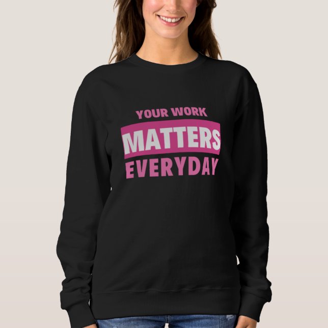 Your Work Matters Everyday T Shirt (Framsida)