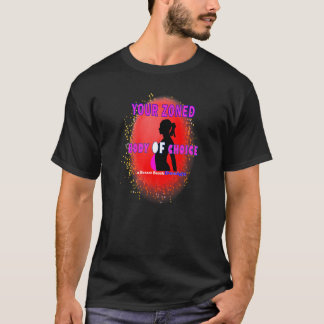 Your Zoned Body Of Choice  Teaseteetops T Shirt