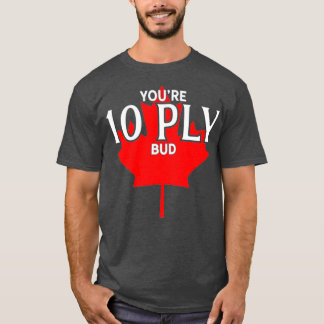 Youre 10 Ply Bud Funny Canadian Hockey Player T Shirt