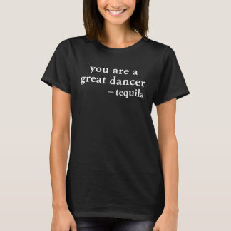 You're A Great Dancer Funny Tequila Drinking Quote T Shirt