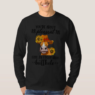 You're About As Pleasant As A Bullhole Cow T Shirt