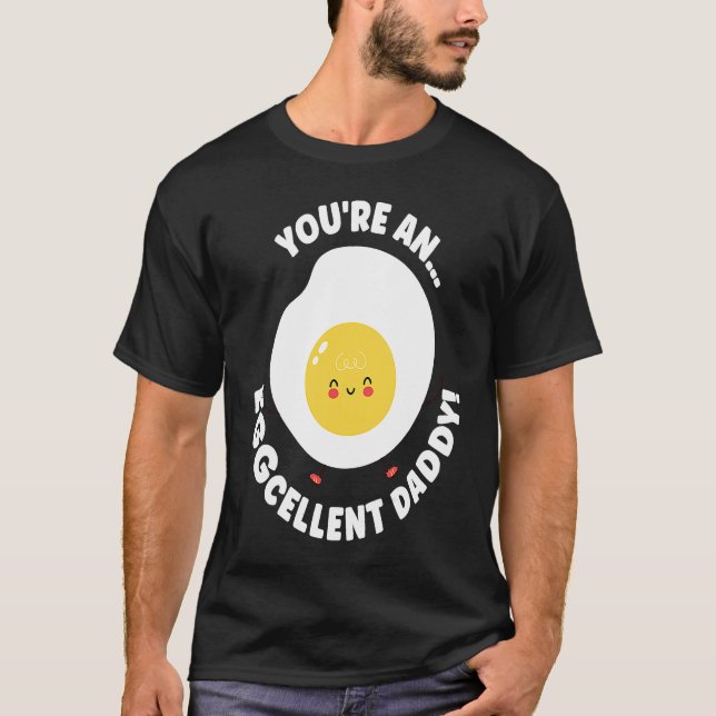 You're An Eggcellent Daddy Chicken Egg Papa Father T Shirt (Framsida)