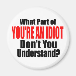 You're an Idiot Magnet