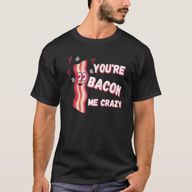 You're Bacon Me Crazy Bacon Valentine's Day T Shirt (Framsida)