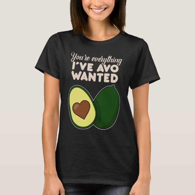 You're Everything I've Avo Wanted for Avocado T Shirt (Framsida)