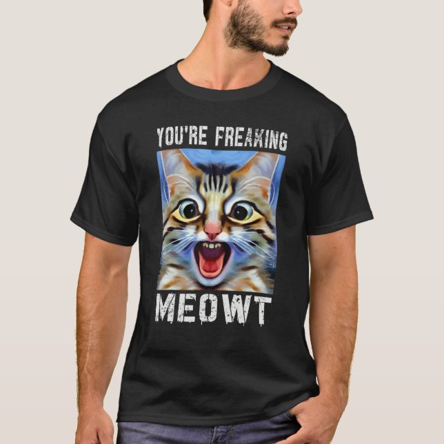 You're Freaking Meowt  Cat Meme Cat  Meow Cat Pun  T Shirt (Framsida)