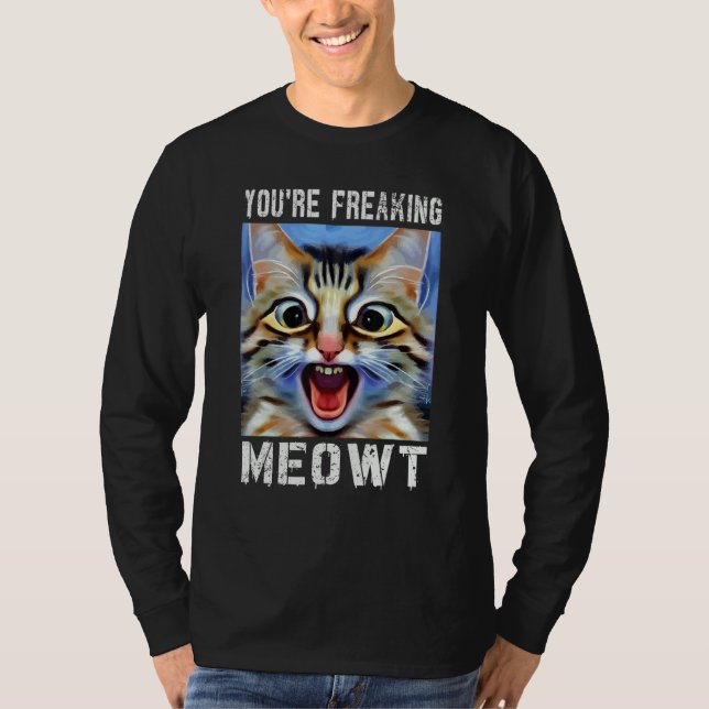 You're Freaking Meowt  Cat Meme Cat  Meow Cat Pun  T Shirt (Framsida)