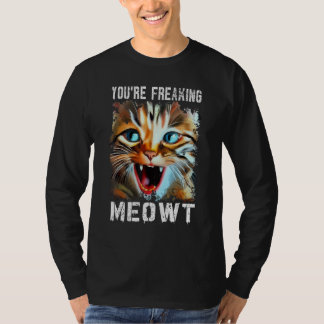 You're Freaking Meowt Cat Meme Cat Meow Cat T Shirt