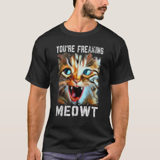 You're Freaking Meowt Cat Meme Cat Meow Cat T Shirt