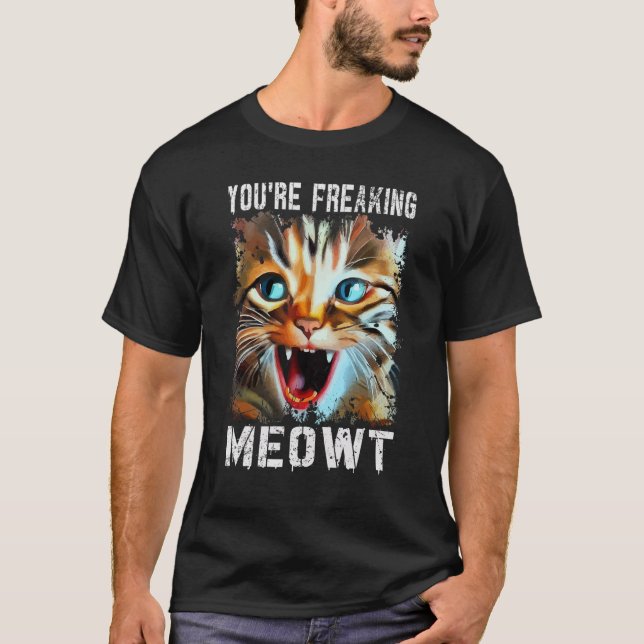 You're Freaking Meowt   Cat Meme Cat   Meow Cat T Shirt (Framsida)