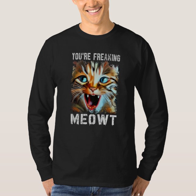 You're Freaking Meowt  Cat Meme Cat  Meow Cat T Shirt (Framsida)