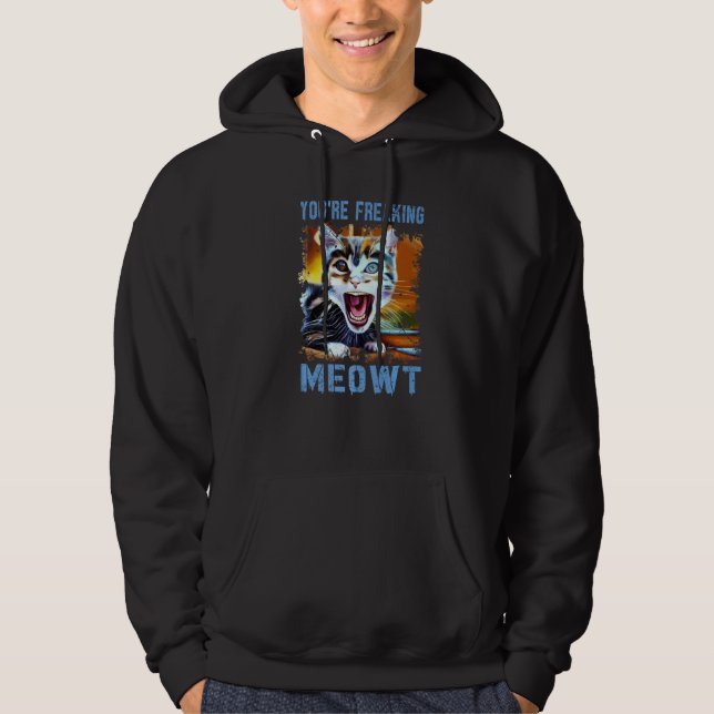 You're Freaking Meowt  Cat Meme Meow Pun Cat   4 Hoodie (Framsida)