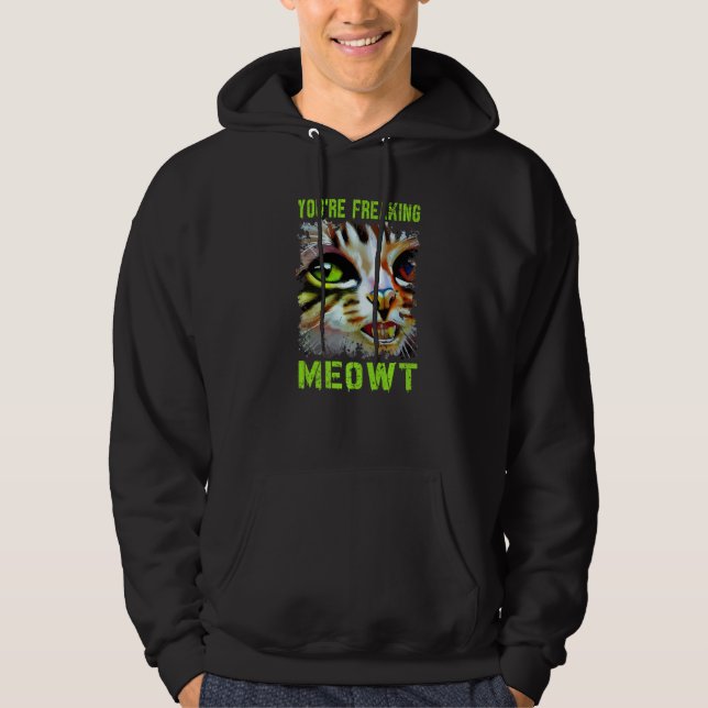 You're Freaking Meowt  Cat Meme Meow Pun Cat   4 Hoodie (Framsida)