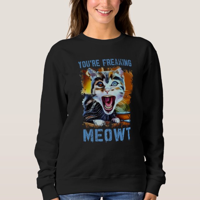 You're Freaking Meowt  Cat Meme Meow Pun Cat   4 T Shirt (Framsida)