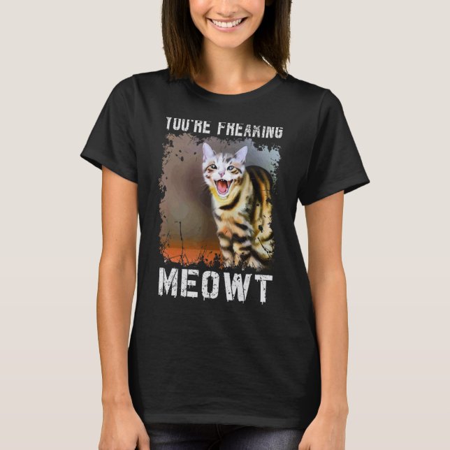 You're Freaking Meowt  Cat Meme Meow Pun Cat  4 T Shirt (Framsida)