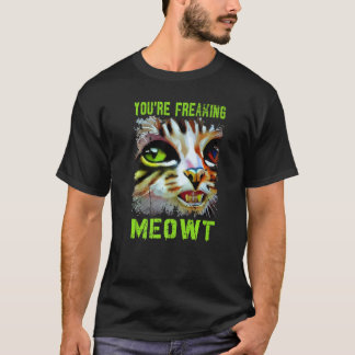 You're Freaking Meowt  Cat Meme Meow Pun Cat   4 T Shirt