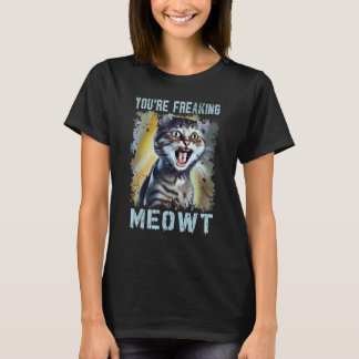 You're Freaking Meowt  Cat Meme Meow Pun Cat  7 T Shirt