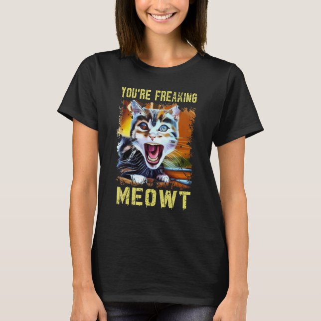 You're Freaking Meowt  Cat Meme Meow Pun Cat  Art T Shirt (Framsida)
