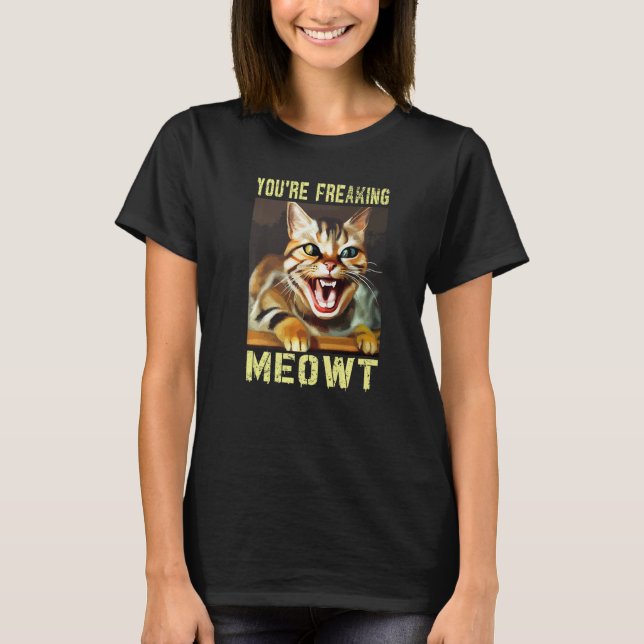 You're Freaking Meowt  Cat Meme Meow Pun Cat T Shirt (Framsida)