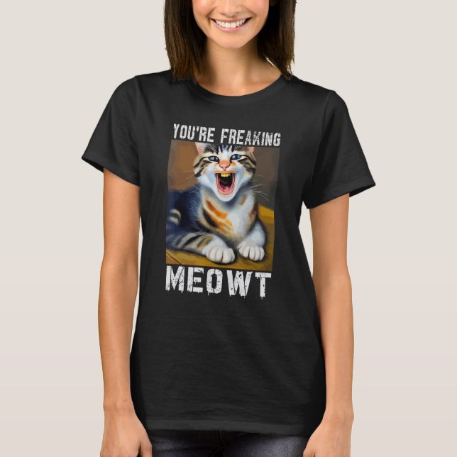 You're Freaking Meowt   Cat Meme Meow Pun Cat   T Shirt (Framsida)