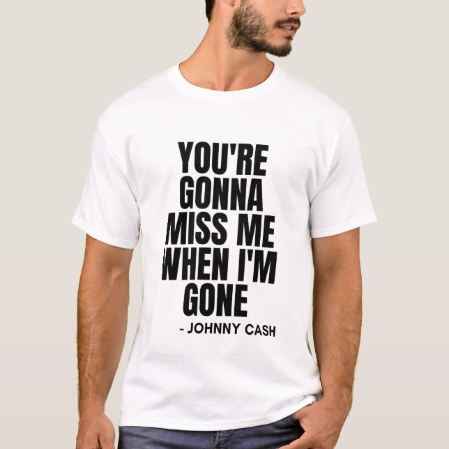 You're Gonna Miss Me When I'm Gone Johnny Cash T Shirt (Framsida)