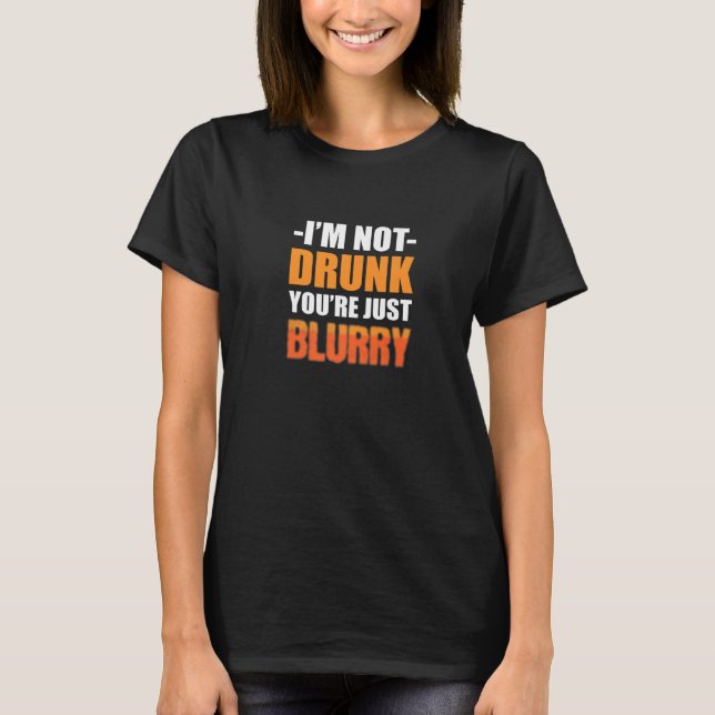 You're Just Blurry Alcoholic Person T Shirt (Framsida)