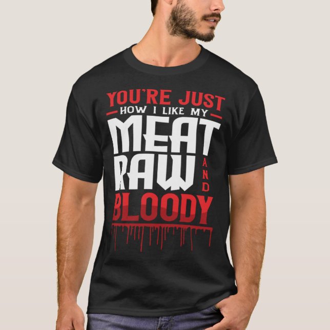 You're Just How I Like My Meat Raw And Bloody T Shirt (Framsida)