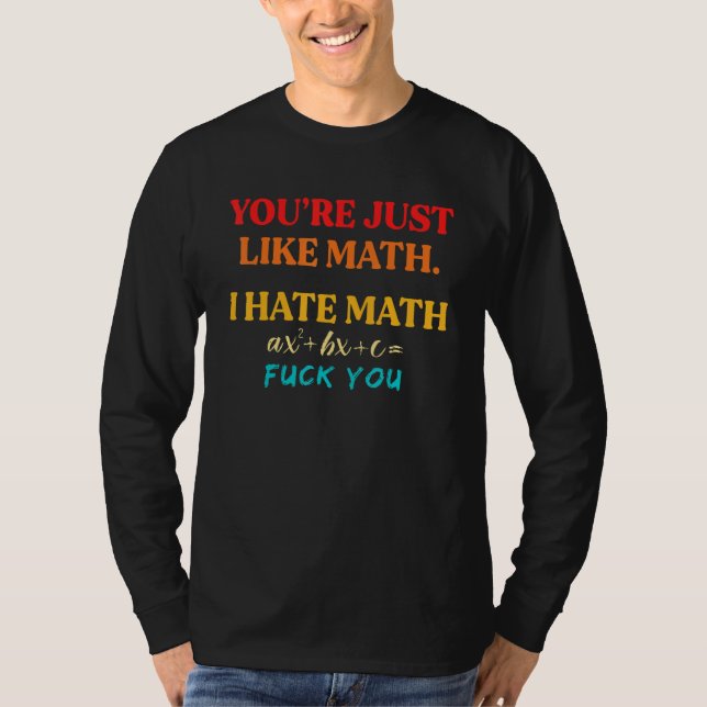 You're Just Like Math I Hate Math T Shirt (Framsida)