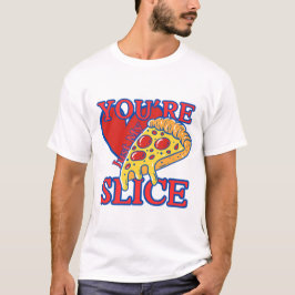 You're just my slice t shirt