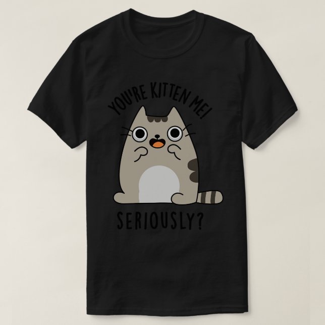 Youre Kitten Me på allvar T Shirt (Design framsida)