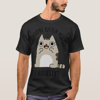 Youre Kitten Me på allvar T Shirt
