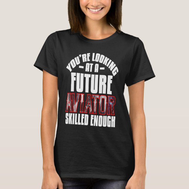 You're looking at a future aviator skilled enough  t shirt (Framsida)