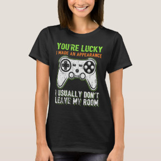 You're Lucky I Made An Appearance Video Game Contr T Shirt