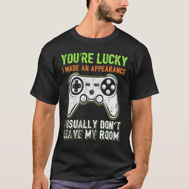 You're Lucky I Made An Appearance Video Game Contr T Shirt (Framsida)