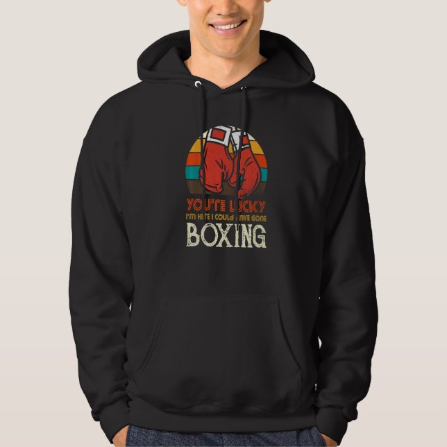 You're Lucky I'm Here I Could Have Gone Boxing Hoodie (Framsida)