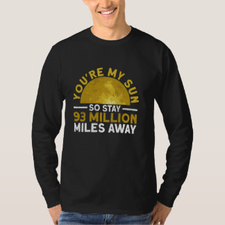 You're My Sun So Stay 93 Million Miles Away - Funn T Shirt