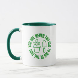 You're Never Too Old To Dig In The Dirt Coffee Mug Mugg