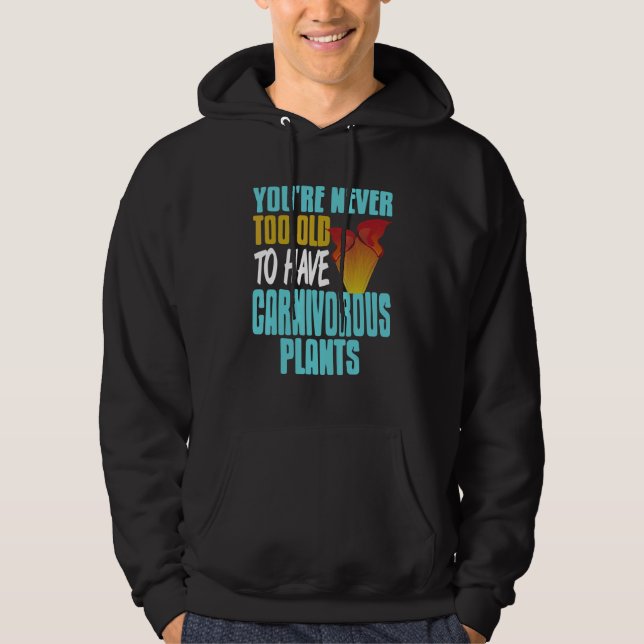 You're Never Too Old To Have Carnivorous Plants Pr Hoodie (Framsida)