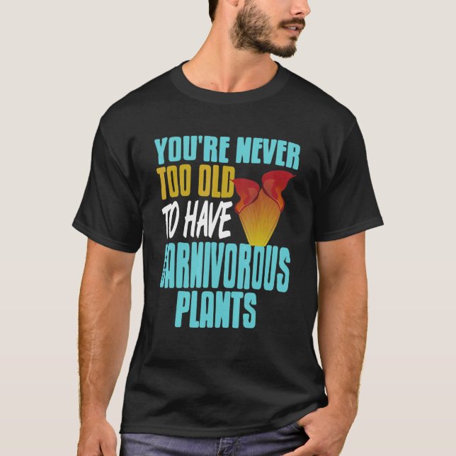You're Never Too Old To Have Carnivorous Plants Pr T Shirt (Framsida)